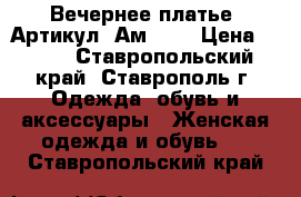  Вечернее платье 	 Артикул: Ам2034	 › Цена ­ 950 - Ставропольский край, Ставрополь г. Одежда, обувь и аксессуары » Женская одежда и обувь   . Ставропольский край